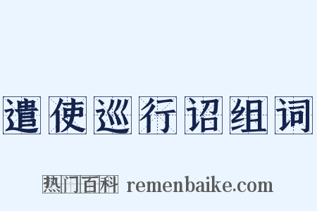 遣使巡行诏组词是什么意思的图片